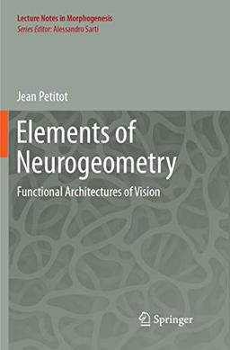 Elements of Neurogeometry: Functional Architectures of Vision (Lecture Notes in Morphogenesis)