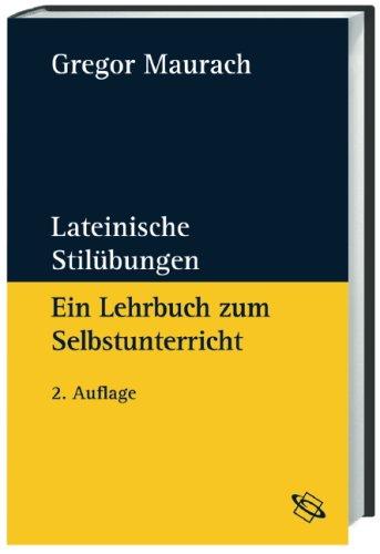 Lateinische Stilübungen: Ein Lehrbuch zum Selbstunterricht