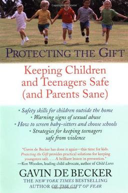 Protecting the Gift: Keeping Children and Teenagers Safe (and Parents Sane)