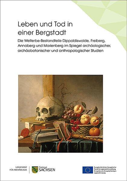 Leben und Tod in einer Bergstadt: Die Welterbe-Bestandteile Dippoldiswalde, Freiberg, Annaberg und Marienberg im Spiegel archäologischer, ... mit Landesmuseum für Vorgeschichte)