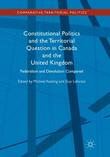 Constitutional Politics and the Territorial Question in Canada and the United Kingdom: Federalism and Devolution Compared (Comparative Territorial Politics)