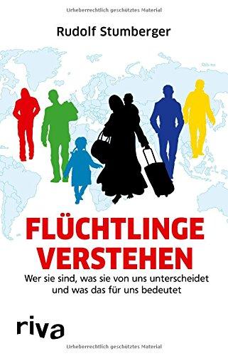 Flüchtlinge verstehen: Wer sie sind, was sie von uns unterscheidet und was das für uns bedeutet