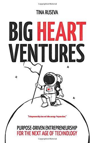 Big Heart Ventures: Purpose-driven Entrepreneurship for the Next Age of Technology