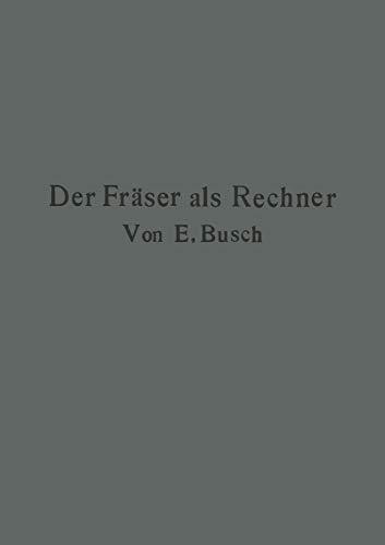 Der Fräser als Rechner: Berechnungen an den Universal-Fräsmaschinen und -Teilköpfen in Einfachster und Anschaulichster Darstellung darum zum ... darum zum Selbstunterricht wirklich geeignet