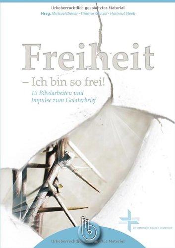 Freiheit - Ich bin so frei!: 16 Bibelarbeiten und Impulse zum Galaterbrief