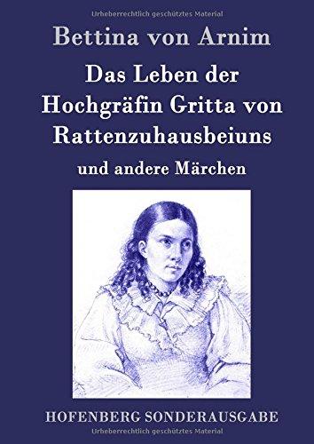 Das Leben der Hochgräfin Gritta von Rattenzuhausbeiuns: und andere Märchen