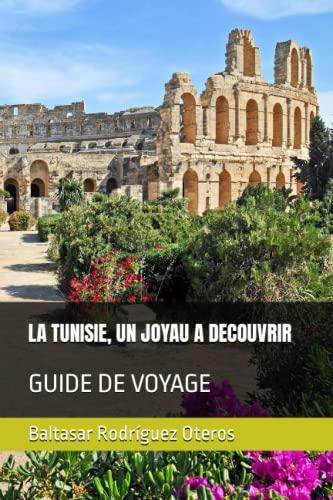 LA TUNISIE, UN JOYAU A DECOUVRIR: GUIDE DE VOYAGE