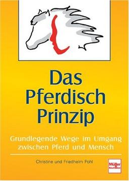 Das Pferdisch Prinzip: Neue Wege im Umgang mit Pferden und Menschen: Grundlegende Wege im Umgang zwischen Pferd und Mensch