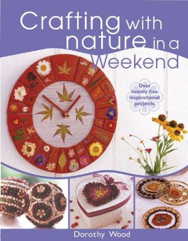 Crafting With Nature in a Weekend: Over Twenty-Five Inspirational Projects