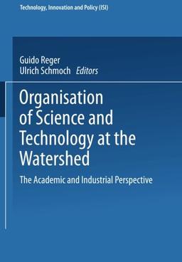 Organisation of Science and Technology at the Watershed. The Academic and Industrial Perspective (Technology, Innovation and Policy Vol. 3) (Technology, Innovation and Policy (ISI))