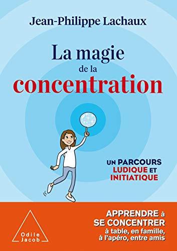 La magie de la concentration : un parcours ludique et initiatique : apprendre à se concentrer à table, en famille, à l'apéro, entre amis