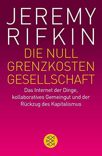 Die Null-Grenzkosten-Gesellschaft: Das Internet der Dinge, kollaboratives Gemeingut und der Rückzug des Kapitalismus