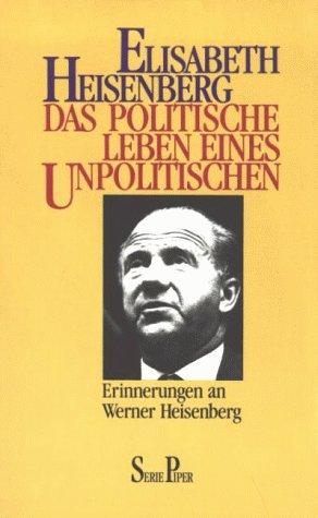 Das politische Leben eines Unpolitischen. Erinnerungen an Werner Heisenberg.