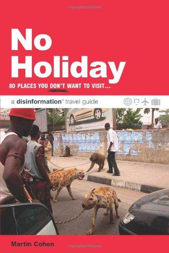 No Holiday: 80 Places You Don't Want to Visit (Disinformation Travel Guides)