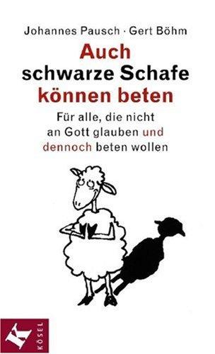 Auch schwarze Schafe können beten: Für alle, die nicht an Gott glauben und dennoch beten wollen