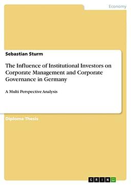 The Influence of Institutional Investors on Corporate Management and Corporate Governance in Germany: A Multi Perspective Analysis