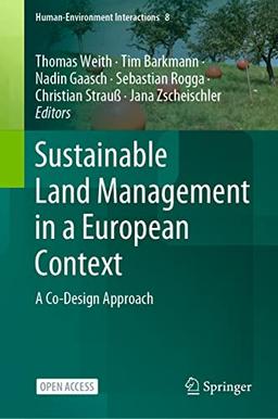 Sustainable Land Management in a European Context: A Co-Design Approach (Human-Environment Interactions, 8, Band 8)