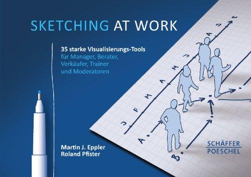 Sketching at work: 35 starke Visualisierungs-Tools für Manager, Berater, Verkäufer, Trainer und Moderatoren