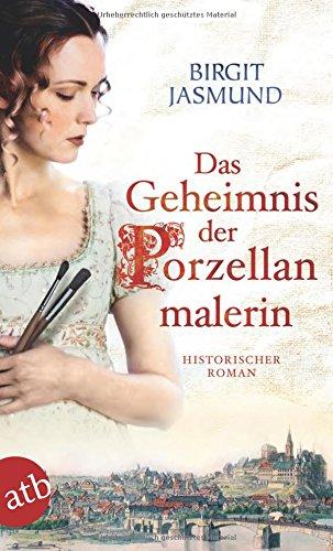 Das Geheimnis der Porzellanmalerin: Historischer Roman