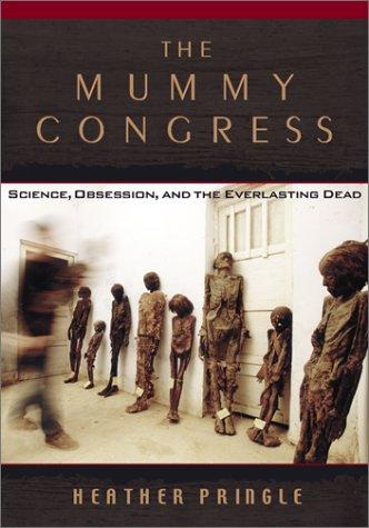 The Mummy Congress: Science, Obsession, and the Everlasting Dead