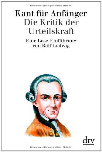 Kant für Anfänger: Die Kritik der Urteilskraft: Eine Lese-Einführung