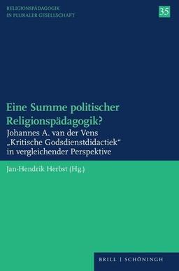 Eine Summe politischer Religionspädagogik?: Johannes A. van der Vens "Kritische Godsdienstdidactiek" in vergleichender Perspektive (Religionspädagogik in pluraler Gesellschaft)