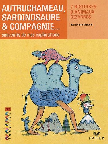 Autruchameau, sardinosaure & compagnie : souvenirs de mes explorations : 7 histoires d'animaux bizarres