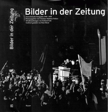 Bilder in der Zeitung. Journalistische Fotografie 1949 - 1999