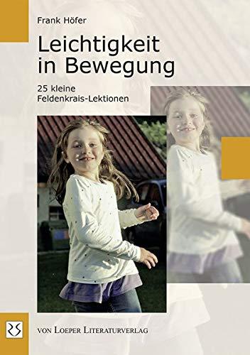 Leichtigkeit in Bewegung: 25 kleine Feldenkrais-Lektionen