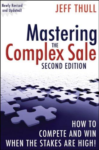 Mastering the Complex Sale: How to Compete and Win When the Stakes are High!