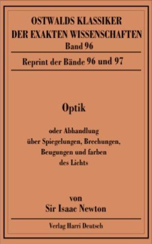 Optik: Oder Abhandlung über Spiegelungen, Brechungen, Beugungen und Farben. Reprint der Bände 96 und 97