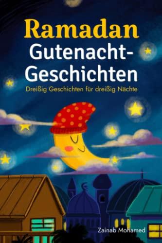 Ramadan Gutenacht-Geschichten: Dreißig Geschichten für die dreißig heiligen Nächte des Ramadan! (Ramadan Bücher für Kinder)