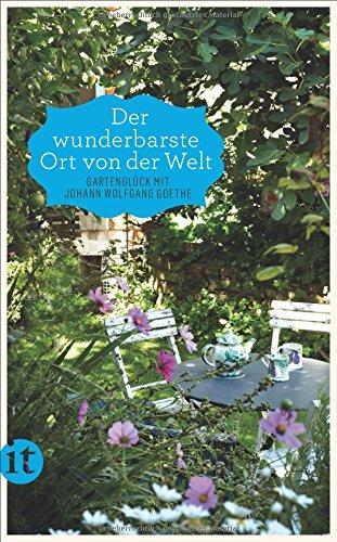 »Der wunderbarste Ort von der Welt«: Gartenglück mit Johann Wolfgang Goethe (insel taschenbuch)