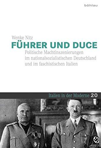 Führer und Duce: Politische Machtinszenierungen im nationalsozialistischen Deutschland und im faschistischen Italien (Italien in der Moderne)