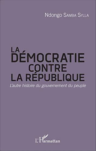 La démocratie contre la République : l'autre histoire du gouvernement du peuple