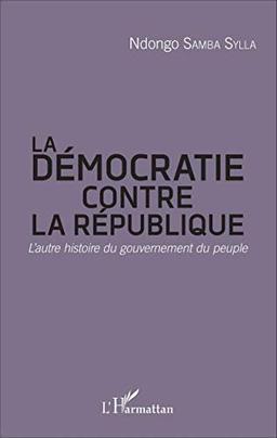 La démocratie contre la République : l'autre histoire du gouvernement du peuple