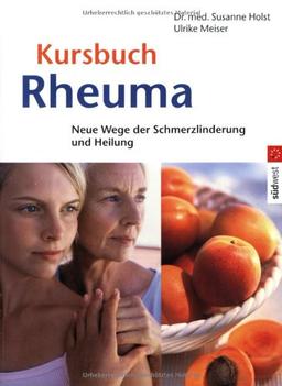 Kursbuch Rheuma: Neue Wege der Schmerzlinderung und Heilung: Neue Wege zur Schmerzlinderung