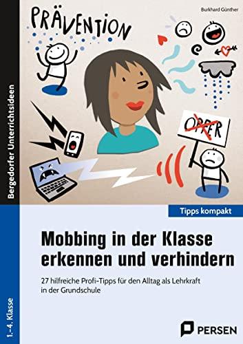 Mobbing in der Klasse erkennen und verhindern: 27 hilfreiche Profi-Tipps für den Alltag als Lehrkraft in der Grundschule (Tipps kompakt - Grundschule)