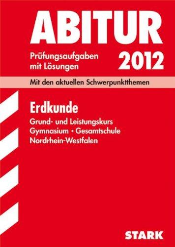 Abitur-Prüfungsaufgaben Gymnasium /Gesamtschule Nordrhein-Westfalen. Mit Lösungen; Erdkunde 2012, Mit den aktuellen Schwerpunktthemen, Jahrgänge 2008-2011