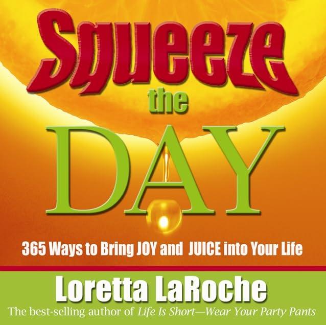 Squeeze the Day: 365 Ways to Bring Joy and Juice Into Your Life