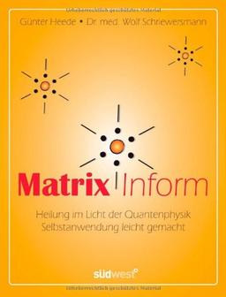 Matrix Inform: Heilung im Licht der Quantenphysik - Selbstanwendung leicht gemacht