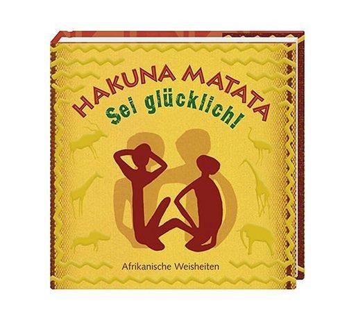 Hakuna Matata - Sei glücklich! BiblioPhilia: Afrikanische Weisheiten