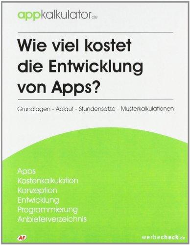 Wie viel kostet die Entwicklung von Apps?: Grundlagen - Ablauf - Stundensätze - Musterkalkulationen