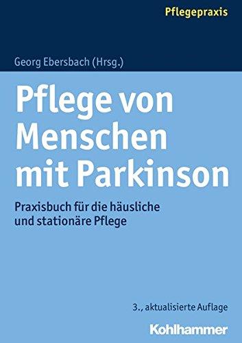 Pflege von Menschen mit Parkinson: Praxisbuch für die häusliche und stationäre Pflege