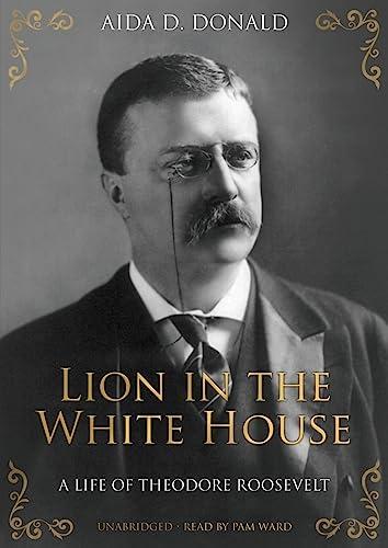 Lion in the White House: A Life of Theodore Roosevelt