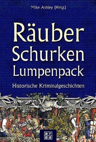 Räuber, Schurken, Lumpenpack. Historische Kriminalgeschichten