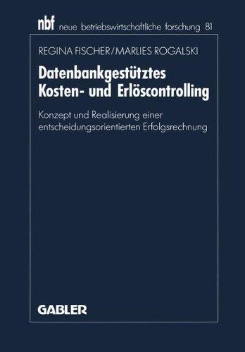 Datenbankgestütztes Kosten- und Erlöscontrolling: Konzept und Realisierung einer entscheidungsorientierten Erfolgsrechnung (neue betriebswirtschaftliche forschung (nbf))