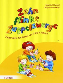 Zehn flinke Zappelzwerge: Fingerspiele für Kinder von 0-6 Jahren