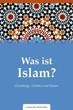 Was ist Islam?: Grundzüge, Glauben und Säulen