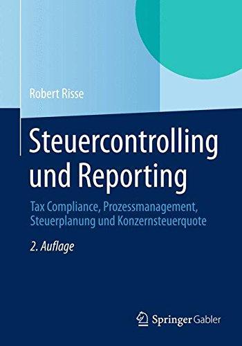 Steuercontrolling und Reporting: Tax Compliance, Prozessmanagement, Steuerplanung und  Konzernsteuerquote